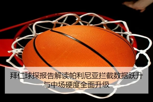 拜仁球探报告解读帕利尼亚拦截数据跃升与中场硬度全面升级